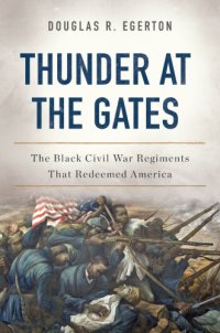 cover of the book Thunder at the gates: the black Civil War regiments that redeemed America