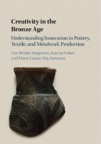 cover of the book Creativity in the Bronze Age: understanding innovation in clay, textile, and metalwork production