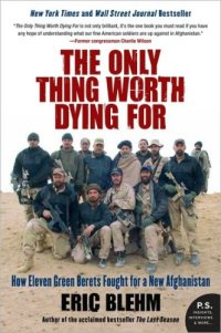 cover of the book The Only Thing Worth Dying For: How Eleven Green Berets Fought for a New Afghanistan