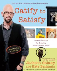 cover of the book Catify to Satisfy: Simple Solutions for Creating a Cat-Friendly Home