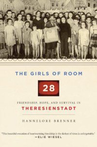 cover of the book The girls of room 28: friendship, hope, and survival in Theresienstadt