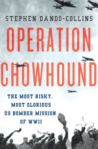 cover of the book Operation Chowhound: the most risky, most glorious US bomber mission of WWII