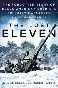 cover of the book The Lost Eleven: The Forgotten Story of Black American Soldiers Brutally Massacred in World War II