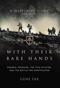 cover of the book With their bare hands: General Pershing, the 79th Division, and the battle for Montfaucon