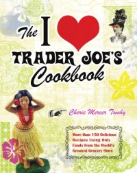 cover of the book The I [heart] TRADER JOE'S Cookbook: More than 150 Delicious Recipes Using Only Foods from the World's Greatest Grocery Store