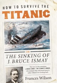 cover of the book How to survive the Titanic: the sinking of J. Bruce Ismay