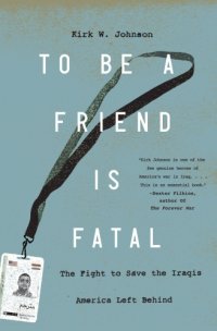 cover of the book To be a friend is fatal: the fight to save the Iraqis America left behind