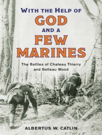 cover of the book ''With the help of God and a few Marines'': the battles of Chateau Thierry and Belleau Wood