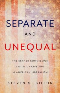 cover of the book Separate and Unequal: The Kerner Commission and the Unraveling of American Liberalism