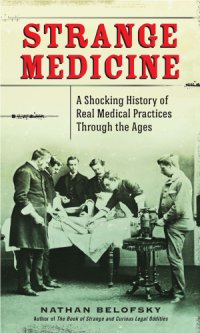 cover of the book Strange medicine: a shocking history of real medical practices through the ages