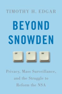 cover of the book Beyond Snowden: privacy, mass surveillance, and the struggle to reform the NSA