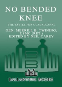 cover of the book No bended knee: the battle for Guadalcanal: the memoir of Gen. Merrill B. Twining USMC (Ret.)