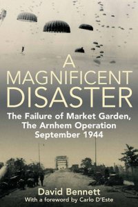 cover of the book Magificent Disaster: The Failure of Market Garden, The Arnhem Operation, September 1944