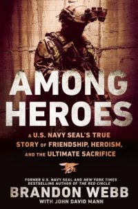 cover of the book Among heroes: true stories of friendship, sacrifice, and heroism in the U.S. Navy SEAL teams