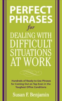 cover of the book Perfect phrases for dealing with difficult situations at work: hundreds of ready-to-use phrases for coming out on top even in the toughest office conditions