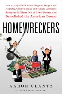 cover of the book Homewreckers: how a gang of Wall Street kingpins, hedge fund magnates, crooked banks, and vulture capitalists suckered millions out of their homes and demolished the American dream