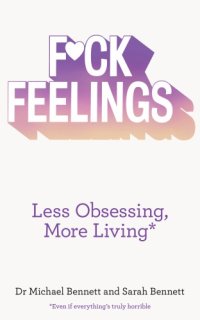 cover of the book F*ck feelings: less obsessing, more living: even if everything's truly horrible