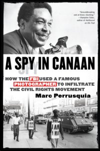 cover of the book A spy in Canaan: how the FBI used a famous photographer to infiltrate the civil rights movement