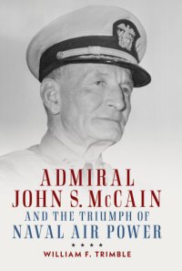 cover of the book Admiral John S. McCain and the Triumph of Naval Air Power