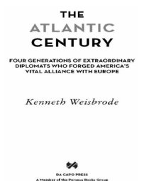 cover of the book The Atlantic Century: Four Generations of Extraordinary Diplomats Who Forged America's Vital Alliance with Europe