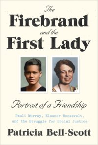 cover of the book The firebrand and the first lady: portrait of a friendship ; Pauli Murray, Eleanor Roosevelt, and the struggle for social justice