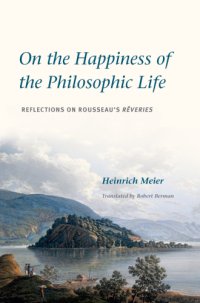 cover of the book On the happiness of the philosophic life: reflections on Rousseau's Rêveries in two books