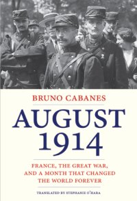 cover of the book August 1914: France, the Great War, and a month that changed the world forever