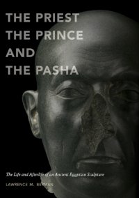 cover of the book The priest, the prince and the pasha: the life and afterlife of an ancient Egyptian sculpture