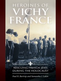 cover of the book Heroines of Vichy France: rescuing French Jews during the Holocaust