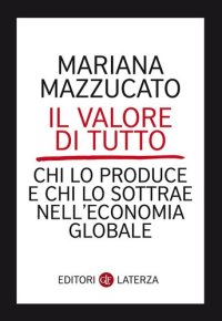 cover of the book Il valore di tutto. Chi lo produce e chi lo sottrae nell'economia globale