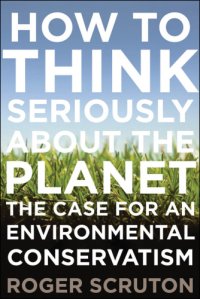 cover of the book How to think seriously about the planet: [the case for an environmental conservatism]