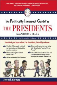 cover of the book The politically incorrect guide to the presidents: [from Wilson to Obama]