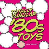 cover of the book Totally Tubular '80s Toys