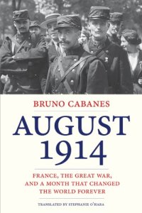 cover of the book August 1914: France, the Great War, and a month that changed the world forever