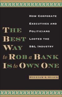 cover of the book The Best Way to Rob a Bank Is to Own One How Corporate Executives and Politicians Looted the S & L Industry