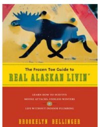 cover of the book The frozen toe guide to real Alaskan livin': learn how to survive moose attacks, endless winters & life without indoor plumbing