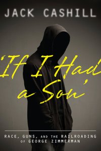 cover of the book 'If I had a Son': Race, Guns, and the Railroading of George Zimmerman