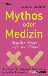 cover of the book Mythos oder Medizin: Brauchen Wunden Luft oder Pflaster? Die spannendsten Fragen und Antworten aus der beliebten Kolumne bei SPIEGEL ONLINE