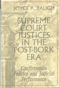 cover of the book Supreme Court justices in the post-Bork era: confirmation politics and judicial performance