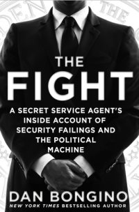 cover of the book The fight: a Secret Service agent's inside account of security failings and the political machine