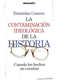 cover of the book La contaminación ideológica de la historia. Cuando los hechos no cuentan