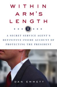 cover of the book Within arm's length: a secret service agent's definitive inside account of protecting the president