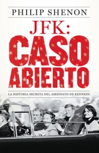 cover of the book JFK, caso abierto: la historia secreta del asesinato de Kennedy