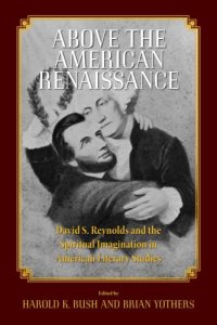 cover of the book Above the American renaissance: David S. Reynolds and the spiritual imagination in American literary studies