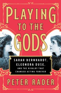 cover of the book Playing to the gods Sarah Bernhardt, Eleonora Duse, and the rivalry that changed acting forever