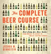 cover of the book The complete beer course: boot camp for beer geeks: from novice to expert in twelve tasting classes