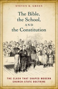 cover of the book The Bible, the school, and the Constitution: the clash that shaped modern church-state doctrine