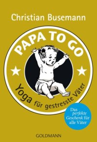 cover of the book Papa To Go Yoga für gestresste Väter