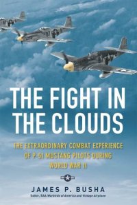 cover of the book The Fight in the Clouds: The Extraordinary Combat Experience of P-51 Mustang Pilots During World War II