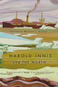 cover of the book Harold Innis and the North: Appraisals and Contestations